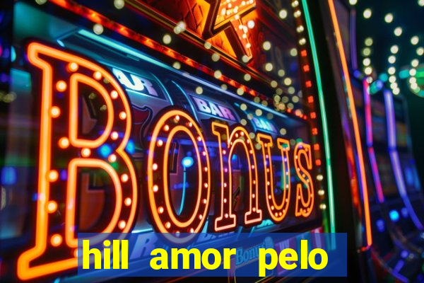 hill amor pelo jogo online